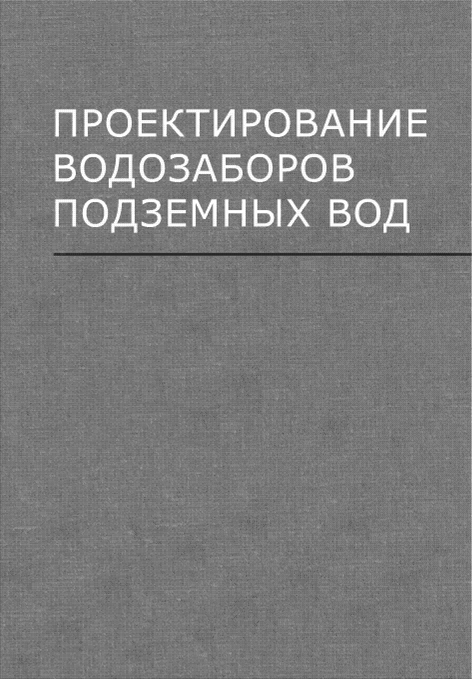 Проектирование водозаборов подземных вод. Под ред. Ф. М. Бочевера.
